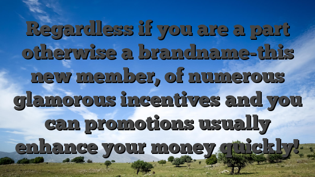 Regardless if you are a part otherwise a brandname-this new member, of numerous glamorous incentives and you can promotions usually enhance your money quickly!