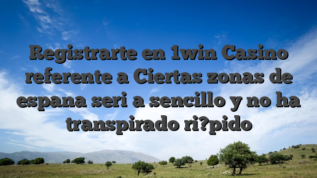 Registrarte en 1win Casino referente a Ciertas zonas de espana seri�a sencillo y no ha transpirado ri?pido