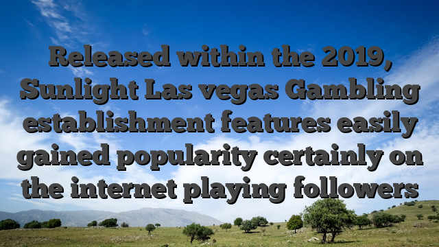 Released within the 2019, Sunlight Las vegas Gambling establishment features easily gained popularity certainly on the internet playing followers