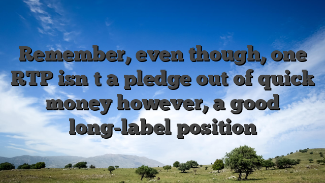 Remember, even though, one RTP isn�t a pledge out of quick money however, a good long-label position