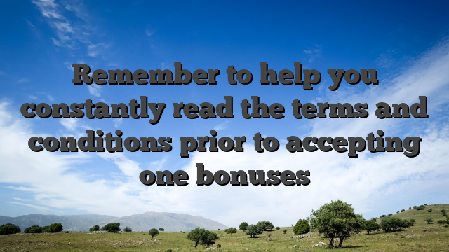 Remember to help you constantly read the terms and conditions prior to accepting one bonuses