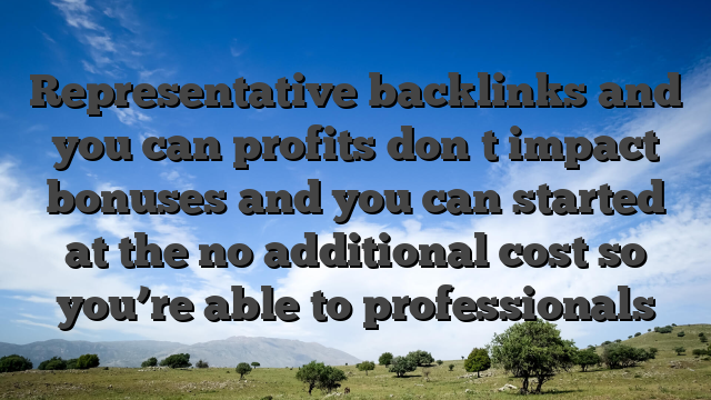 Representative backlinks and you can profits don�t impact bonuses and you can started at the no additional cost so you’re able to professionals