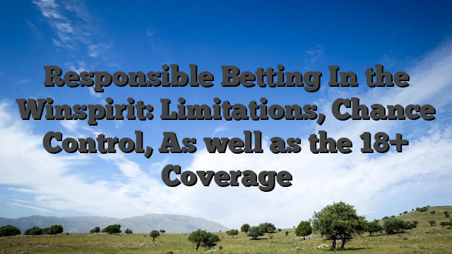 Responsible Betting In the Winspirit: Limitations, Chance Control, As well as the 18+ Coverage