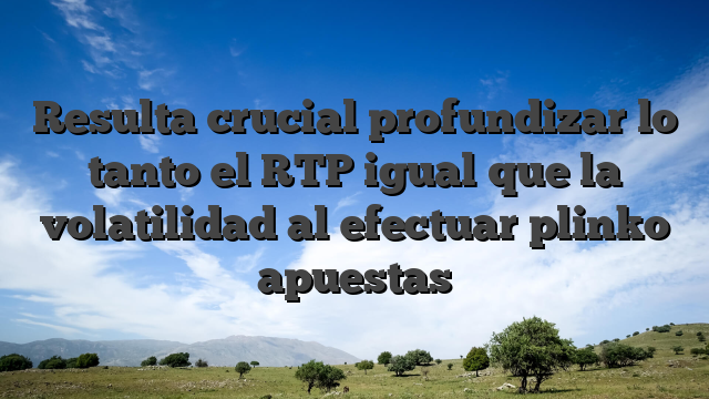 Resulta crucial profundizar lo tanto el RTP igual que la volatilidad al efectuar plinko apuestas