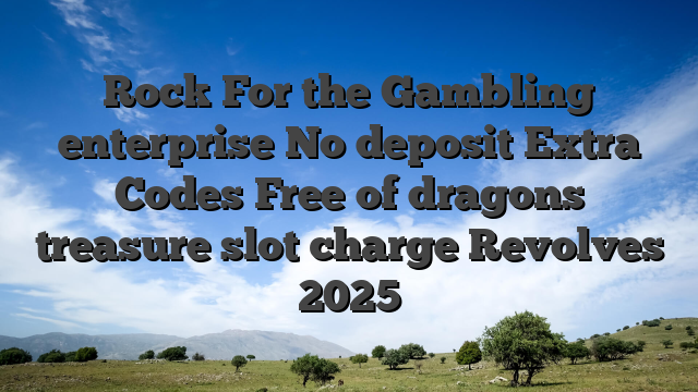 Rock For the Gambling enterprise No deposit Extra Codes Free of dragons treasure slot charge Revolves 2025