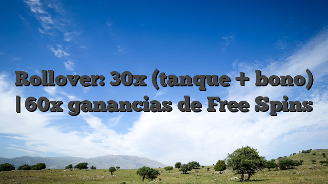 Rollover: 30x (tanque + bono) | 60x ganancias de Free Spins