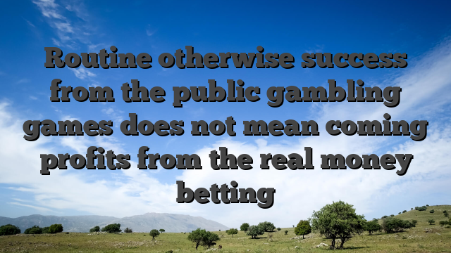 Routine otherwise success from the public gambling games does not mean coming profits from the real money betting