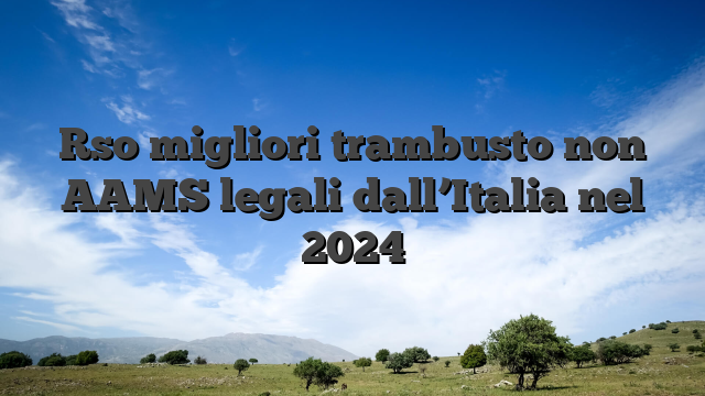 Rso migliori trambusto non AAMS legali dall’Italia nel 2024