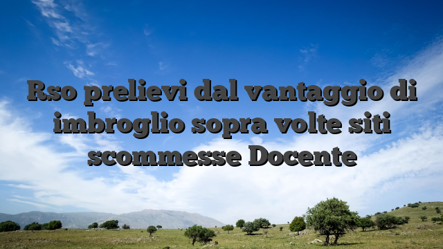 Rso prelievi dal vantaggio di imbroglio sopra volte siti scommesse Docente