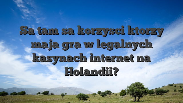 Sa tam sa korzysci ktorzy maja gra w legalnych kasynach internet na Holandii?