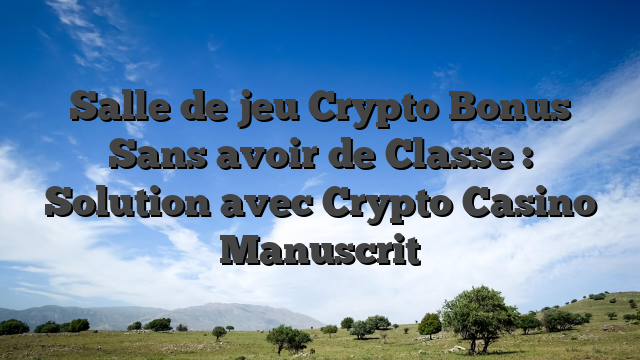 Salle de jeu Crypto Bonus Sans avoir de Classe : Solution avec Crypto Casino Manuscrit