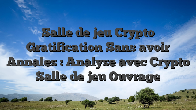 Salle de jeu Crypto Gratification Sans avoir Annales : Analyse avec Crypto Salle de jeu Ouvrage
