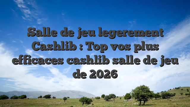 Salle de jeu legerement Cashlib : Top vos plus efficaces cashlib salle de jeu de 2026