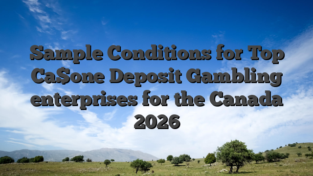 Sample Conditions for Top Ca$one Deposit Gambling enterprises for the Canada 2026