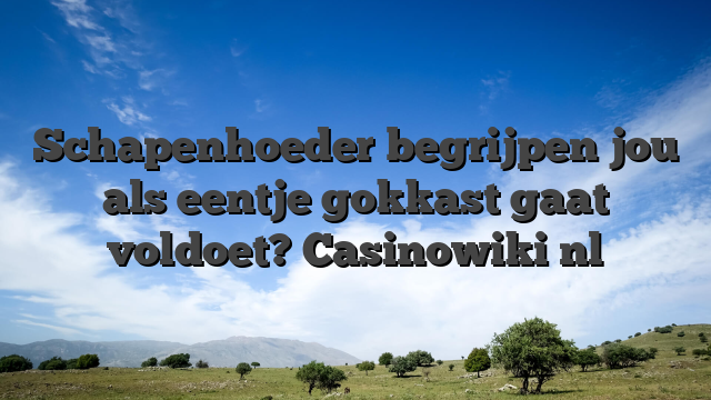 Schapenhoeder begrijpen jou als eentje gokkast gaat voldoet? Casinowiki nl