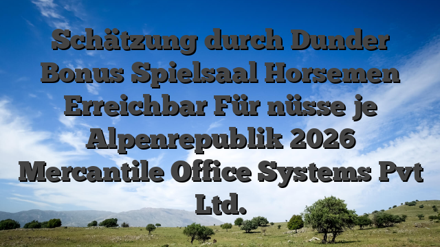 Schätzung durch Dunder Bonus Spielsaal Horsemen Erreichbar Für nüsse je Alpenrepublik 2026 Mercantile Office Systems Pvt Ltd.