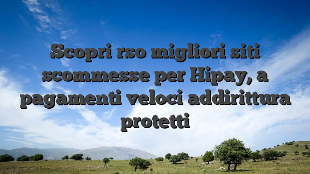 Scopri rso migliori siti scommesse per Hipay, a pagamenti veloci addirittura protetti