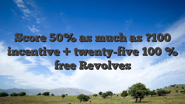 Score 50% as much as ?100 incentive + twenty-five 100 % free Revolves