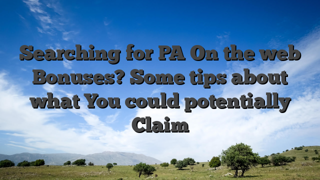 Searching for PA On the web Bonuses? Some tips about what You could potentially Claim