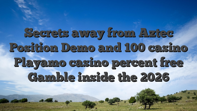 Secrets away from Aztec Position Demo and 100 casino Playamo casino percent free Gamble inside the 2026