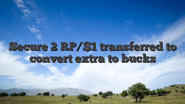 Secure 2 RP/$1 transferred to convert extra to bucks