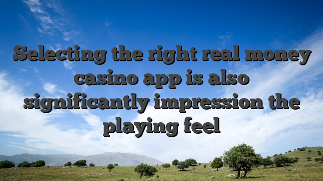 Selecting the right real money casino app is also significantly impression the playing feel