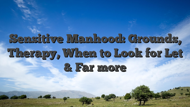 Sensitive Manhood: Grounds, Therapy, When to Look for Let & Far more
