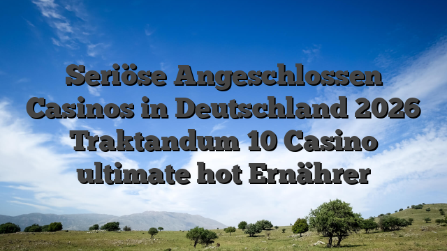 Seriöse Angeschlossen Casinos in Deutschland 2026 Traktandum 10 Casino ultimate hot Ernährer
