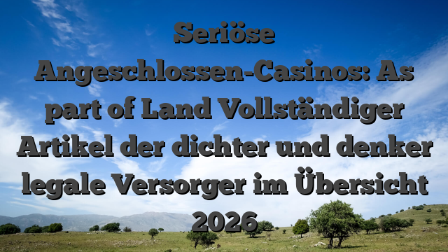 Seriöse Angeschlossen-Casinos: As part of Land Vollständiger Artikel der dichter und denker legale Versorger im Übersicht 2026