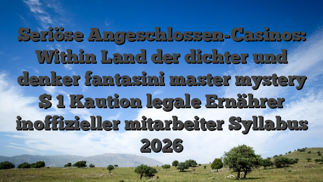 Seriöse Angeschlossen-Casinos: Within Land der dichter und denker fantasini master mystery $ 1 Kaution legale Ernährer inoffizieller mitarbeiter Syllabus 2026