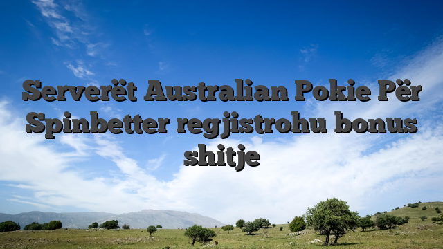 Serverët Australian Pokie Për Spinbetter regjistrohu bonus shitje