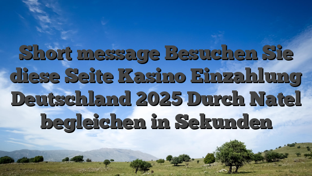 Short message Besuchen Sie diese Seite Kasino Einzahlung Deutschland 2025 Durch Natel begleichen in Sekunden