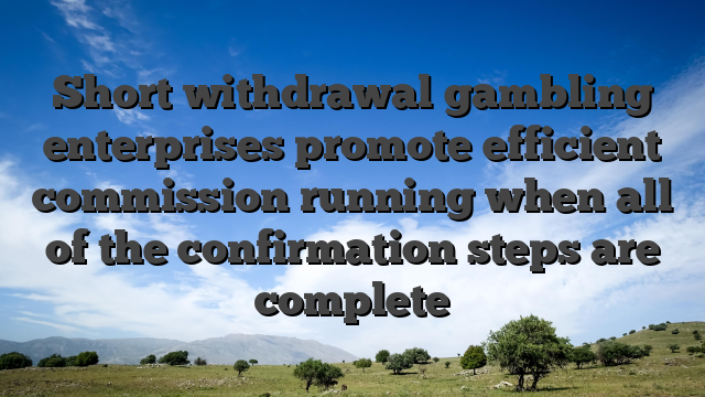 Short withdrawal gambling enterprises promote efficient commission running when all of the confirmation steps are complete