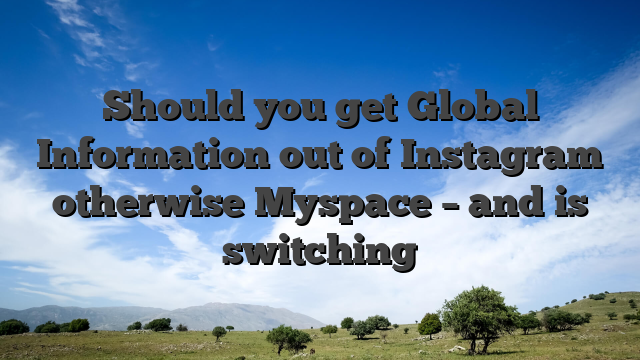 Should you get Global Information out of Instagram otherwise Myspace – and is switching