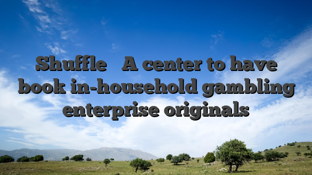 Shuffle � A center to have book in-household gambling enterprise originals