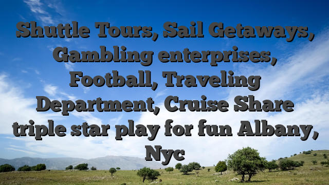 Shuttle Tours, Sail Getaways, Gambling enterprises, Football, Traveling Department, Cruise Share triple star play for fun Albany, Nyc