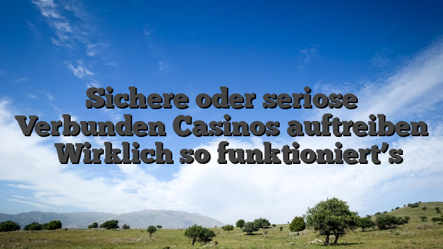 Sichere oder seriose Verbunden Casinos auftreiben � Wirklich so funktioniert’s