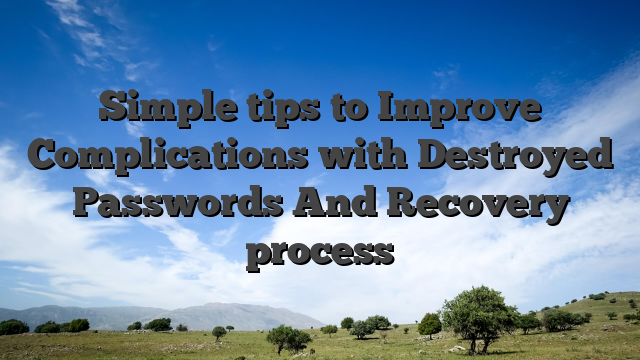 Simple tips to Improve Complications with Destroyed Passwords And Recovery process