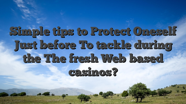 Simple tips to Protect Oneself Just before To tackle during the The fresh Web based casinos?