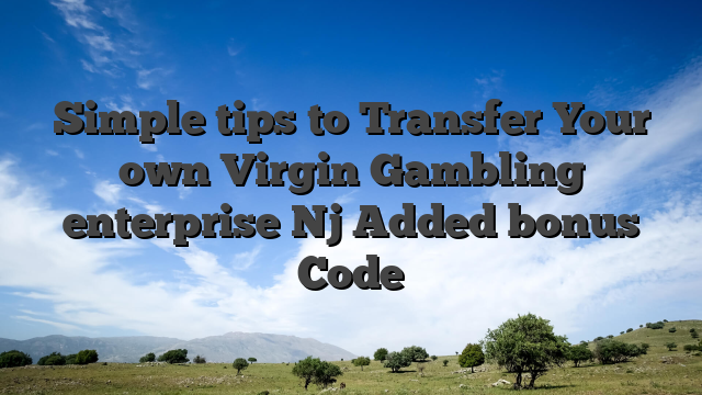 Simple tips to Transfer Your own Virgin Gambling enterprise Nj Added bonus Code