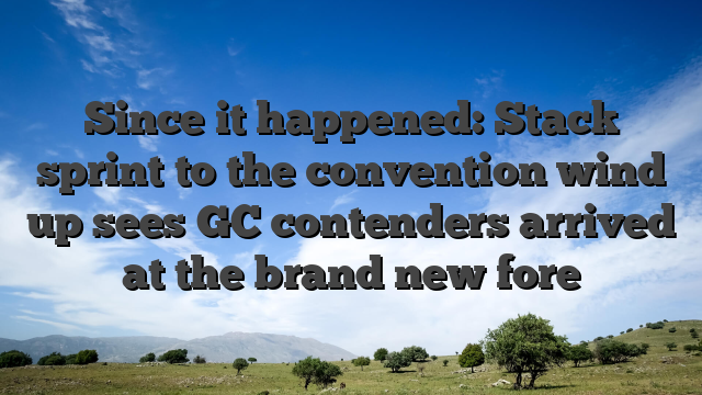 Since it happened: Stack sprint to the convention wind up sees GC contenders arrived at the brand new fore