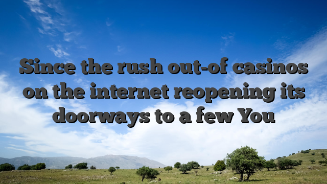 Since the rush out-of casinos on the internet reopening its doorways to a few You