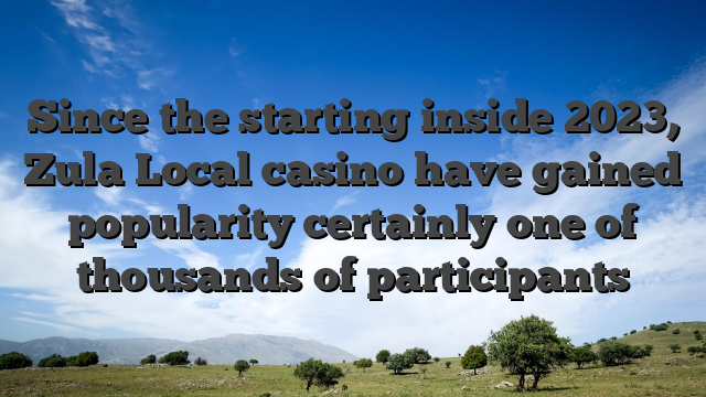 Since the starting inside 2023, Zula Local casino have gained popularity certainly one of thousands of participants