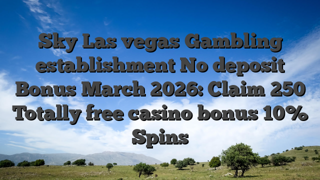 Sky Las vegas Gambling establishment No deposit Bonus March 2026: Claim 250 Totally free casino bonus 10% Spins