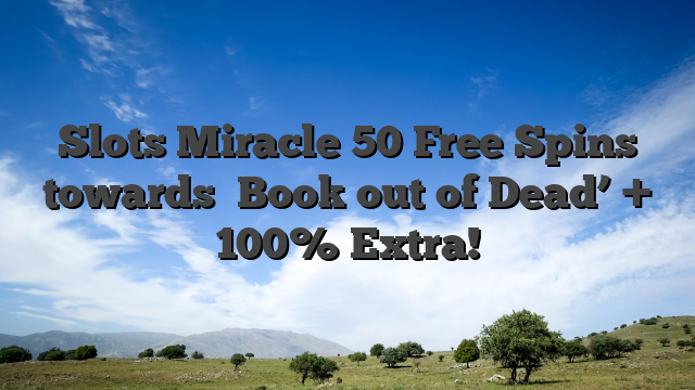 Slots Miracle 50 Free Spins towards �Book out of Dead’ + 100% Extra!