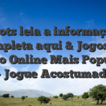 Slots leia a informação completa aqui & Jogos de Casino Online Mais Populares >> Jogue Acostumado