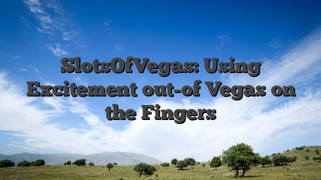 SlotsOfVegas: Using Excitement out-of Vegas on the Fingers