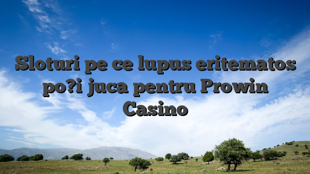 Sloturi pe ce lupus eritematos po?i juca pentru Prowin Casino