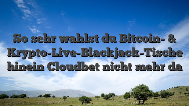 So sehr wahlst du Bitcoin- & Krypto-Live-Blackjack-Tische hinein Cloudbet nicht mehr da