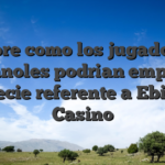 Sobre como los jugadores espanoles podrian empezar especie referente a Ebingo Casino